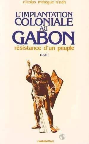 Domination coloniale au Gabon. 1, Les Combattants de la première heure