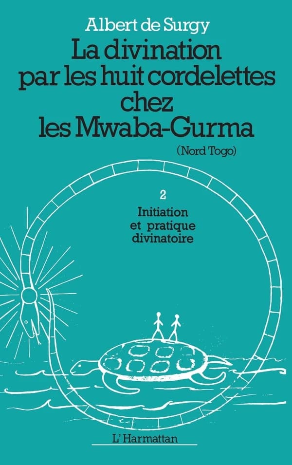 La Divination par les huit cordelettes chez les Mwaba-Gurma. 2, L'Initiation du devin et la pratique divinatoire : Nord-Togo