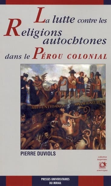 La lutte contre les religions autochtones dans le Pérou colonial : l'extirpation de l'idolâtrie entre 1532 et 1660