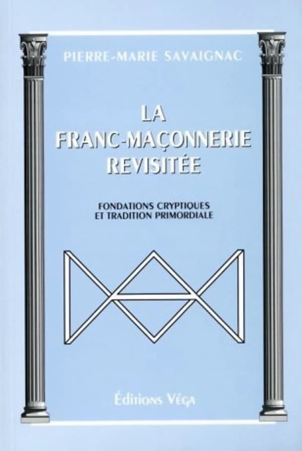 La franc-maçonnerie revisitée : fondations cryptiques et tradition primordiale