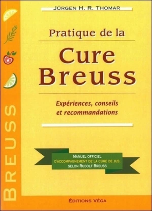 Pratique de la cure Breuss : expériences, conseils et recommandations : manuel officiel d'accompagnement de la cure de jus, selon Rudolf Breuss