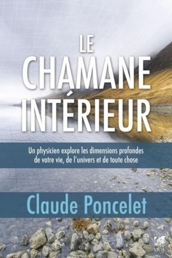 Le chamane intérieur : un physicien explore les dimensions profondes de votre vie, de l'univers et de toute chose