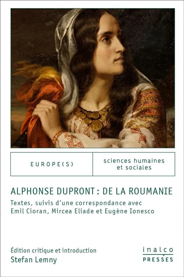 Alphonse Dupront, de la Roumanie : textes suivis d'une correspondance avec Emil Cioran, Mircea Eliade et Eugène Ionesco