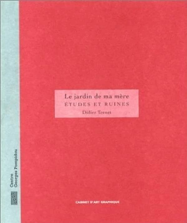 Le jardin de ma mère : études et ruines : Didier Trenet : [exposition, Paris], Galerie d'art graphique, Musée national d'art moderne-Centre de création industrielle, Centre Georges Pompidou, 20 août-29 septembre 1997