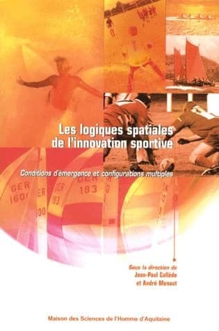 Les logiques spatiales de l'innovation sportive : conditions d'émergence et configurations multiples : [actes du séminaire, Bordeaux, Maison des Sciences de l'homme d'Aquitaine et de la Faculté des sciences du sport, 3 février 2005]
