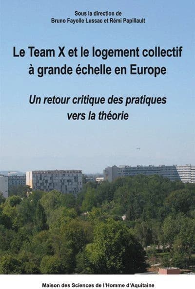 Le Team X et le logement collectif à grande échelle en Europe : un retour critique des pratiques vers la théorie : actes du séminaire européen, Toulouse, 27-28 mai 2004