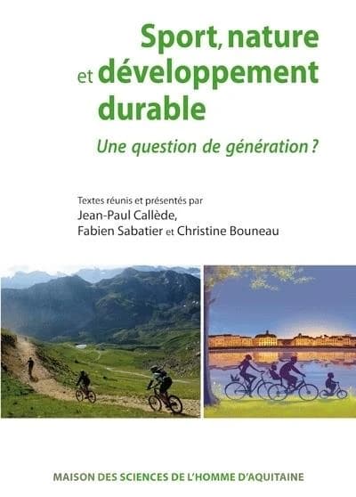 Sport, nature et développement durable : une question de génération ? : [actes du colloque, Bordeaux, Maison des sciences de l'homme d'Aquitaine et Faculté des sciences du sport et de l'éducation physique, 9-10 juin 2011]