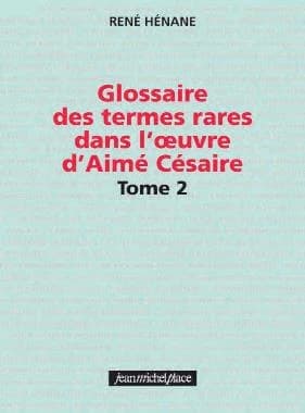 Glossaire des termes rares dans l'oeuvre d'Aimé Césaire. [2] ; suivi du Petit lexique de la métamorphose