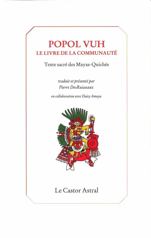 Popol Vuh : le texte de la communauté : texte sacré des Mayas-Quichés ([Nouvelle éd.]) traduit et présenté par Pierre DesRuisseaux ; en collaboration avec Daisy Amaya