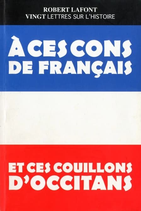 À ces cons de Français et ces couillons d'Occitans : vingt lettres sur l'histoire