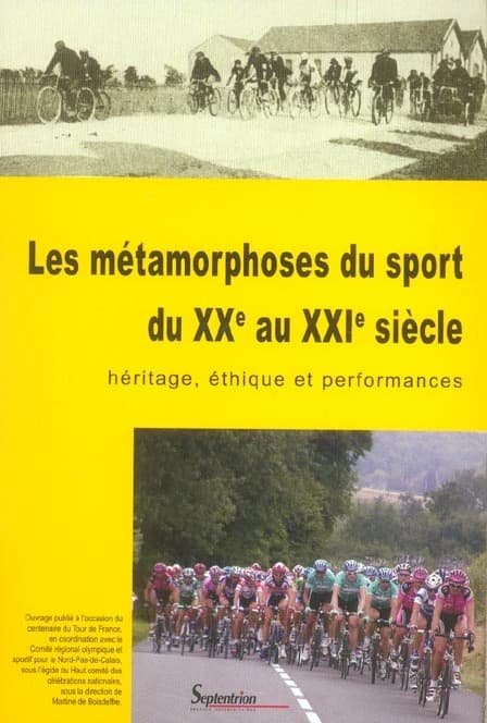 Les métamorphoses du sport du XXe au XXIe siècle : héritage, éthique et performances : actes du colloque organisé, à l'occasion du centenaire du Tour de France, sous l'égide du Haut comité des célébrations nationales, au Centre des archives du monde du tr