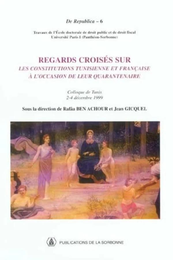 Regards croisés sur les constitutions tunisienne et française à l'occasion de leur quarantenaire : colloque de Tunis, 2-4 décembre 1999