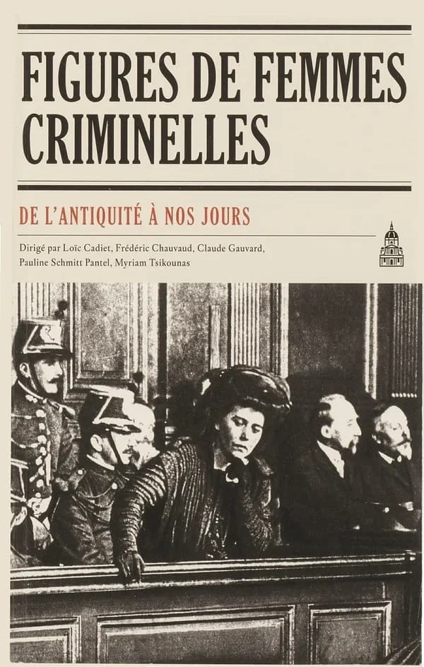 Figures de femmes criminelles de l'Antiquité à nos jours : [actes du colloque, 7 et 8 mars 2008, Salle Louis-Liard et auditorium de l'INHA]