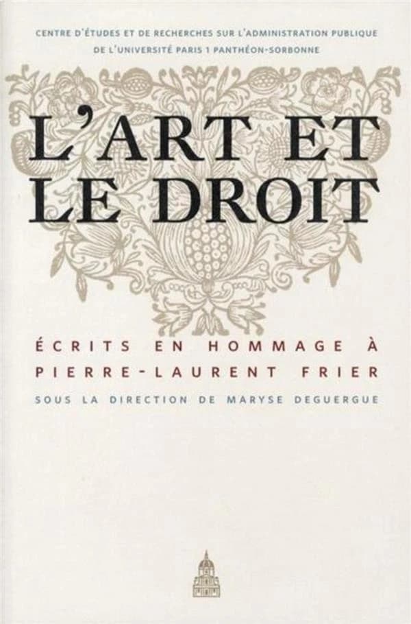 L'art et le droit : liber amicorum : écrits en hommage à Pierre-Laurent Frier