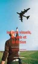 Les arts visuels, le web et la fiction : [actes du] colloque... Université Paris 1 Panthéon-Sorbonne, [24-25 novembre 2006]