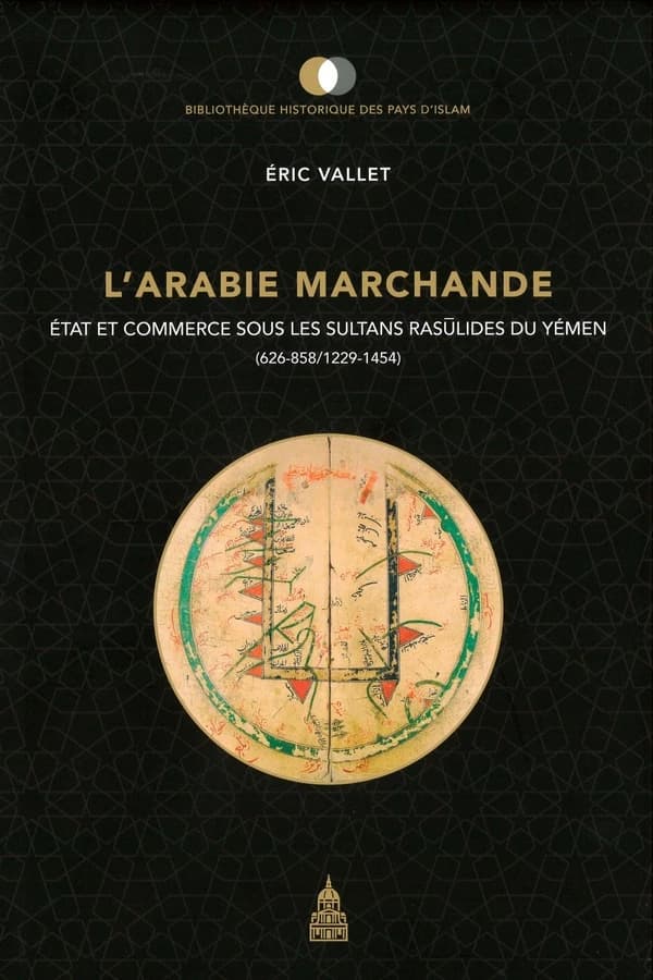 L'Arabie marchande : État et commerce sous les sultans Rasūlides du Yémen : 626-858 - 1229-1454