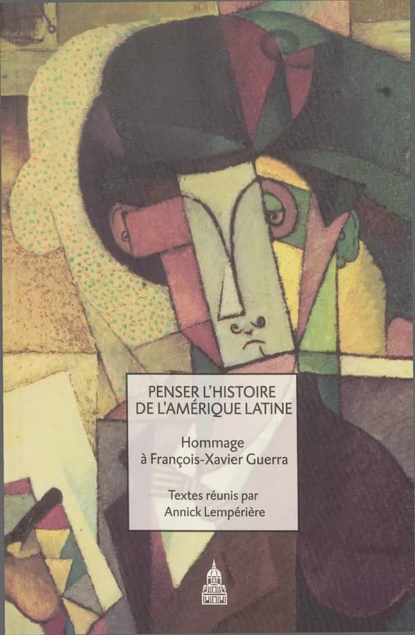 Penser l'histoire de l'Amérique latine : hommage à François-Xavier Guerra