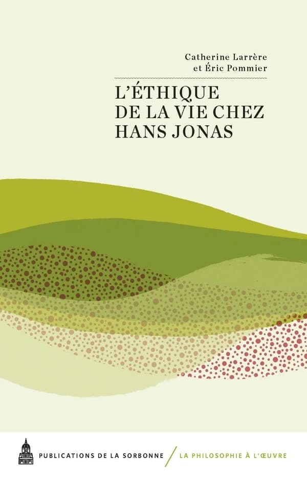 L'éthique de la vie chez Hans Jonas : actes du colloque international... à l'Université Paris 1 Panthéon-Sorbonne les 25 et 26 février 2011