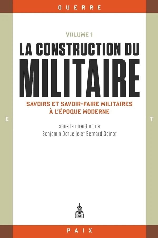 La construction du militaire. Volume 1, Savoirs et savoir-faire militaires à l'époque moderne