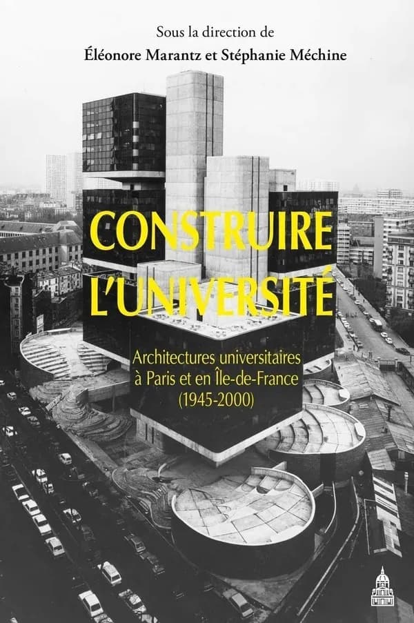 Construire l'université : architectures universitaires à Paris et en Île-de-France, 1945-2000 : [journée d'étude, Université Paris 8 Vincennes-Saint-Denis, 19 octobre 2012]