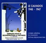 Le Calvados, 1945-1947 : janvier 1945-31 décembre 1947 : ouvrage accompagnant l'exposition réalisée par le Service éducatif des Archives départementales du Calvados