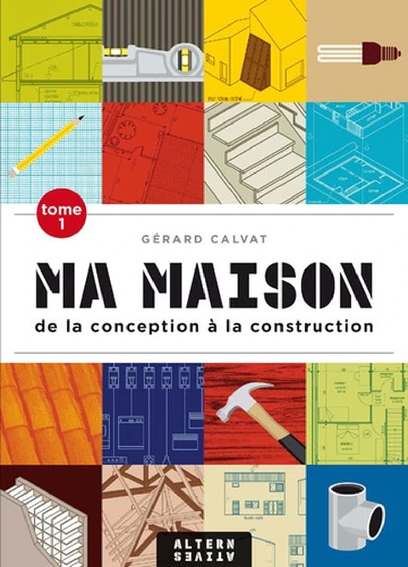 Ma maison. Tome 1, De la conception à la construction (2e éd. actualisée et corrigée) Gérard Calvat