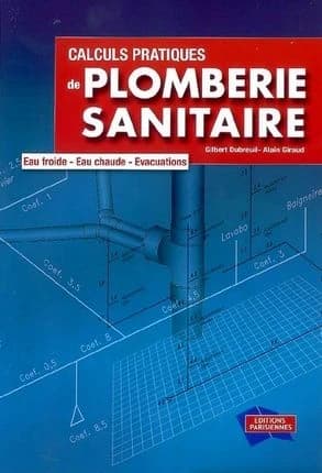 Calculs pratiques de plomberie sanitaire : eau froide, eau chaude, évacuations