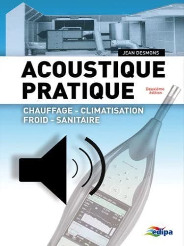 Acoustique pratique : chauffage, climatisation, froid, sanitaire (2e éd.) Jean Desmons