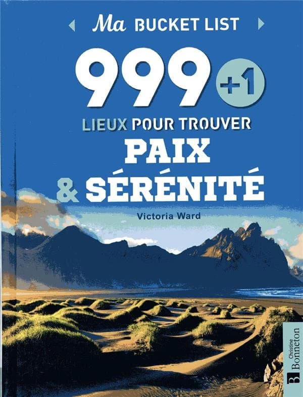 Ma bucket list 999 + 1 lieux pour trouver paix & sérénité