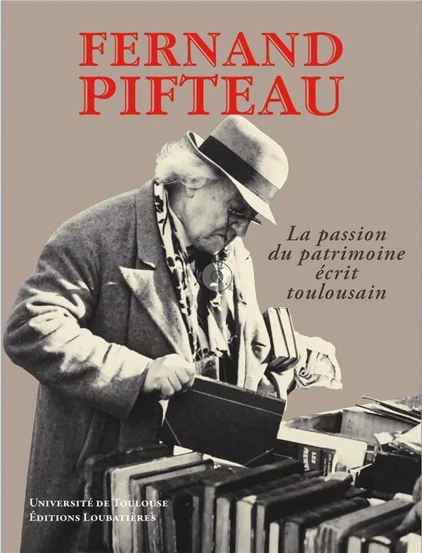 Fernand Pifteau : la passion du patrimoine écrit toulousain : [exposition, Toulouse, Musée du vieux Toulouse, 2-30 mai 2023 et Université Toulouse Capitole, Bibliothèque universitaire de l'Arsenal, 2 mai-15 juin 2023]
