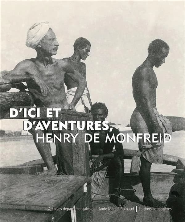 D'ici et d'aventures, Henry de Monfreid : [exposition, Carcassonne, Archives départementales de l'Aude, 4 avril 2024-3 janvier 2025]