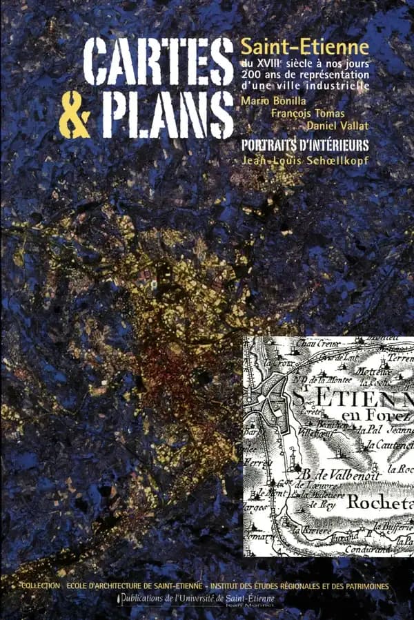 Cartes & plans, Saint-Étienne : du XVIIIe siècle à nos jours, 200 ans de représentation d'une ville industrielle : [exposition, Hôtel de ville, Saint-Étienne, décembre 1989-février 1990] ([Nouvelle éd.]) [catalogue par] Mario Bonilla, François Tomas, Dani