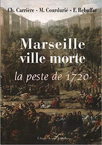 Marseille ville morte : la peste de 1720 ([Reproduction en fac-similé]) Ch. Carrière, M. Courdurié, F. Rebuffat