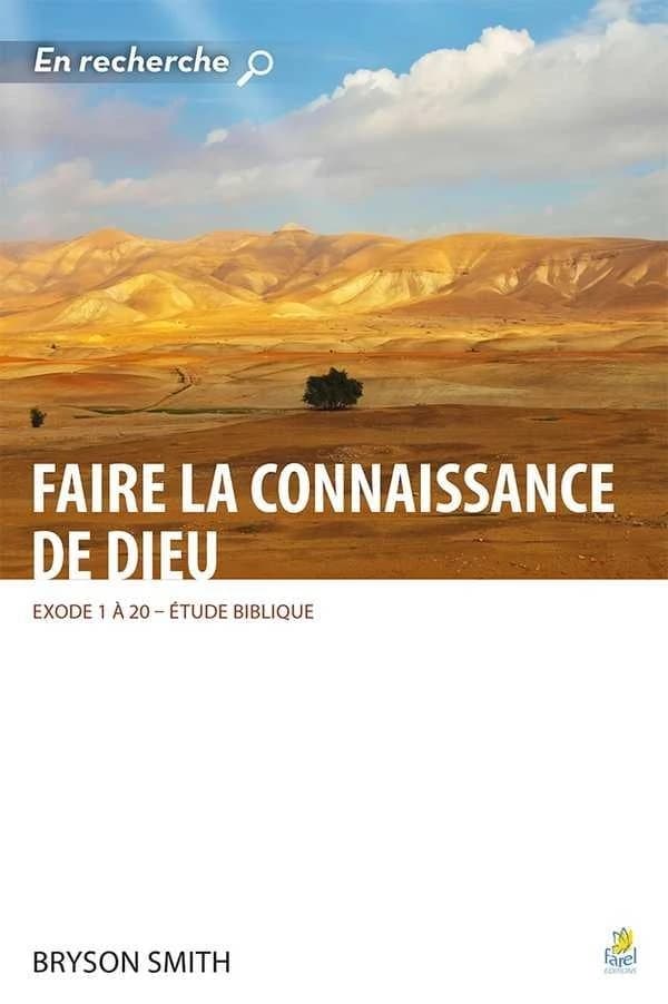 Faire la connaissance de Dieu : Exode 1 à 20 : étude biblique