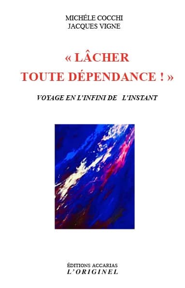 Lâcher toute dépendance ! : voyage en l'infini de l'instant