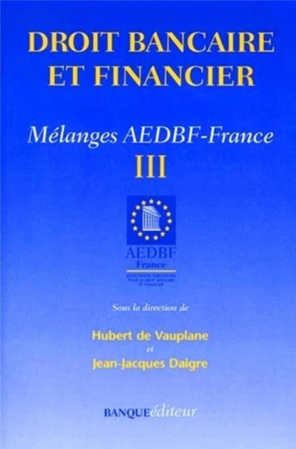 Droit bancaire et financier ([3e éd.]) AEDBF-France, Association européenne pour le droit bancaire et financier ; sous la direction de Hubert de Vauplane et Jean-Jacques Daigre
