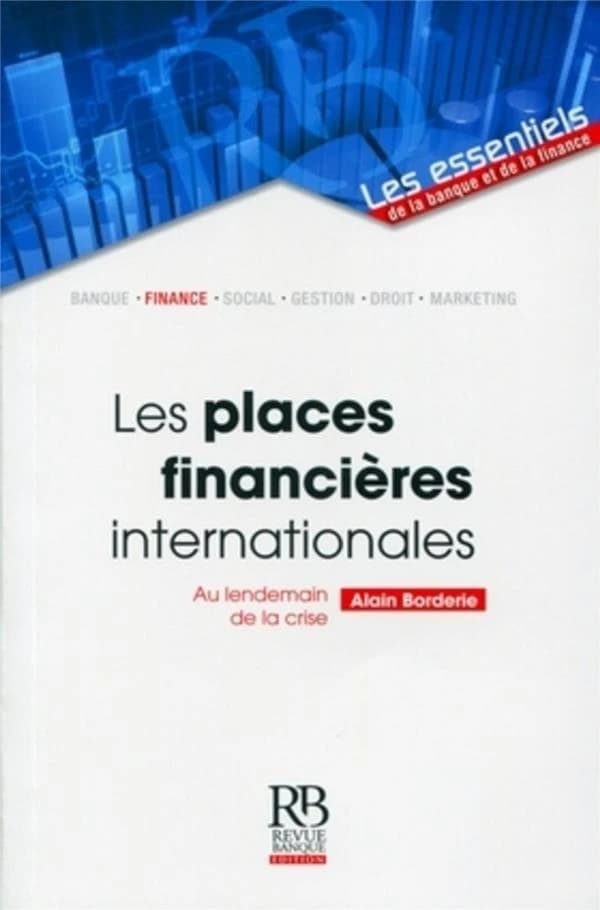 Les places financières internationales : au lendemain de la crise (2e éd.) Alain Borderie,...