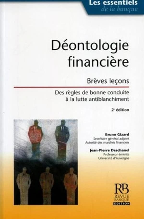 Déontologie financière : brèves leçons, des règles de bonne conduite à la lutte antiblanchiment (2e éd.) Bruno Gizard,... Jean-Pierre Deschanel,...