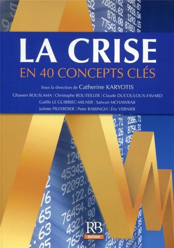 La crise financière en 40 concepts clés ([Nouvelle éd.]) Ghassen Bouslama, Christophe Bouteiller, Claude Ducouloux-Favard... [et al.] ; sous la direction de Catherine Karyotis