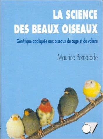 La science des beaux oiseaux : génétique appliquée aux oiseaux de cage et de voilière [i.e volière]