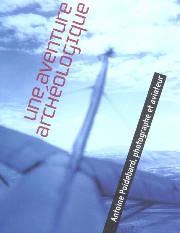 Une aventure archéologique : Antoine Poidebard, photographe et aviateur