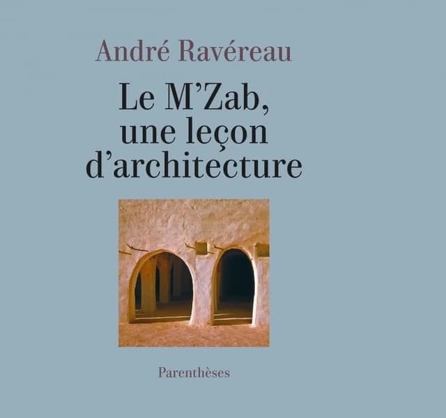 Le M'Zab, une leçon d'architecture. Précédé de De l'implicite en architecture ([Nouvelle éd.]) André Ravéreau ; photographies de Manuelle Roche ; avant-propos par Maya Ravéreaupar Hassan Fathy
