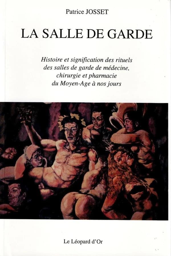 La salle de garde : histoire et signification des rituels des salles de garde de médecine, chirurgie et pharmacie du moyen-âge à nos jours