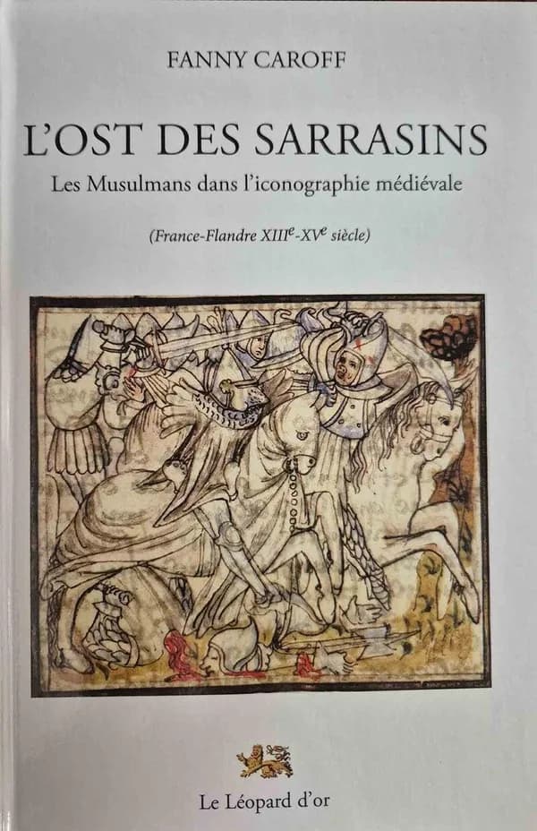 L'ost des Sarrasins : les musulmans dans l'iconographie médiévale : France-Flandre, XIIIe-XVe siècle