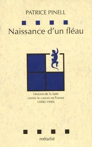 Naissance d'un fléau : histoire de la lutte contre le cancer en France, 1890-1940