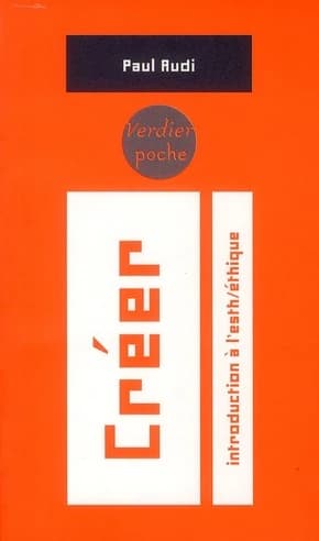 Créer : introduction à l'esthéthique (Nouvelle éd. entièrement refondue) Paul Audi