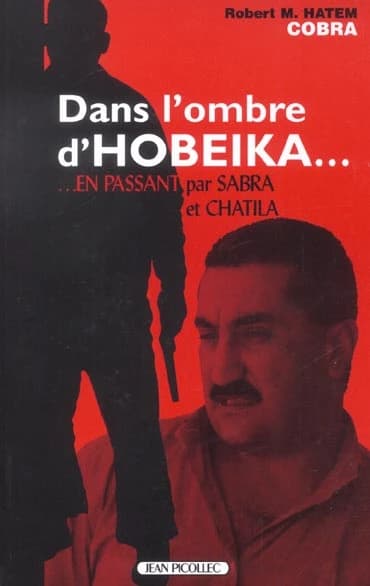 Dans l'ombre d'Hobeika : en passant par Sabra et Chatila ([Nouv. éd.]) Robert M. Hatem, "Cobra"