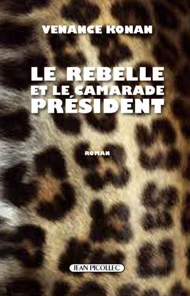 Le rebelle et le camarade président : roman