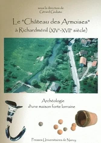 Le château des Armoises à Richardménil, XIVe-XVIIe siècle : archéologie d'une maison forte lorraine