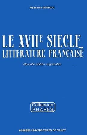 Le XVIIe siècle, littérature française (Nouv. éd. augm.) Madeleine Bertaud
